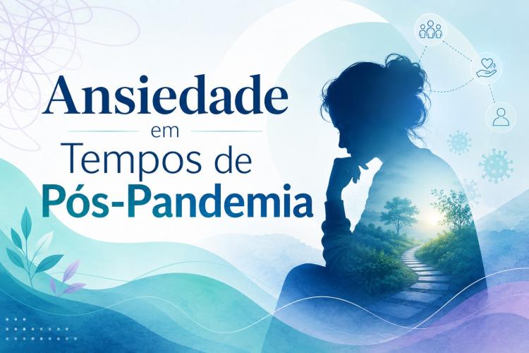 Ansiedade em Tempos de Pós-Pandemia